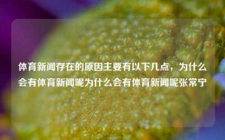 体育新闻存在的原因主要有以下几点，为什么会有体育新闻呢为什么会有体育新闻呢张常宁