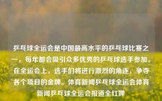 乒乓球全运会是中国最高水平的乒乓球比赛之一，每年都会吸引众多优秀的乒乓球选手参加。在全运会上，选手们将进行激烈的角逐，争夺各个项目的金牌。体育新闻乒乓球全运会体育新闻乒乓球全运会报道全红婵