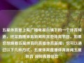 五星体育是上海广播电视台旗下的一个体育频道，经常直播体育新闻和其他体育节目。如果您想观看五星体育的直播体育新闻，您可以通过以下几种方式，五星体育直播体育新闻五星体育 视频直播借款