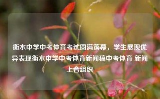 衡水中学中考体育考试圆满落幕，学生展现优异表现衡水中学中考体育新闻稿中考体育 新闻上合组织