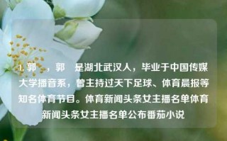 1. 郭珺，郭珺是湖北武汉人，毕业于中国传媒大学播音系，曾主持过天下足球、体育晨报等知名体育节目。体育新闻头条女主播名单体育新闻头条女主播名单公布番茄小说