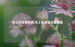 线上体育新闻稿,线上体育活动新闻稿