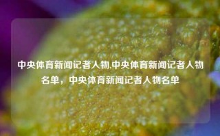 中央体育新闻记者人物,中央体育新闻记者人物名单，中央体育新闻记者人物名单