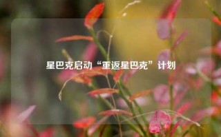 星巴克启动“重返星巴克”计划