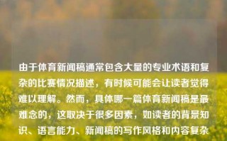 由于体育新闻稿通常包含大量的专业术语和复杂的比赛情况描述，有时候可能会让读者觉得难以理解。然而，具体哪一篇体育新闻稿是最难念的，这取决于很多因素，如读者的背景知识、语言能力、新闻稿的写作风格和内容复杂性等。最难念的体育新闻稿最难念的体育新闻稿是什么张雨霏