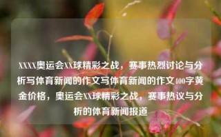 XXXX奥运会XX球精彩之战，赛事热烈讨论与分析写体育新闻的作文写体育新闻的作文400字黄金价格，奥运会XX球精彩之战，赛事热议与分析的体育新闻报道，奥运会XX球精彩之战，赛事热议与黄金价格背景下的体育新闻报道