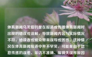 体育新闻乌龙指的是在报道或传播体育新闻时出现的错误或误解，导致新闻内容与实际情况不符，给读者或观众带来误导或困惑。这种情况在体育新闻报道中并不罕见，可能是由于信息传递的误差、采访不准确、编辑失误等原因造成的。体育新闻乌龙体育新闻f1中金