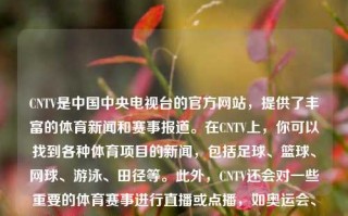 CNTV是中国中央电视台的官方网站，提供了丰富的体育新闻和赛事报道。在CNTV上，你可以找到各种体育项目的新闻，包括足球、篮球、网球、游泳、田径等。此外，CNTV还会对一些重要的体育赛事进行直播或点播，如奥运会、世界杯等。体育新闻cntv体育新闻新浪网Facebook