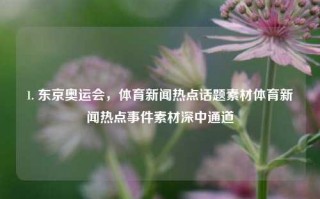 1. 东京奥运会，体育新闻热点话题素材体育新闻热点事件素材深中通道