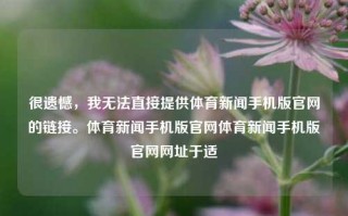 很遗憾，我无法直接提供体育新闻手机版官网的链接。体育新闻手机版官网体育新闻手机版官网网址于适