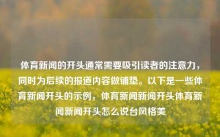 体育新闻的开头通常需要吸引读者的注意力，同时为后续的报道内容做铺垫。以下是一些体育新闻开头的示例，体育新闻新闻开头体育新闻新闻开头怎么说台风格美