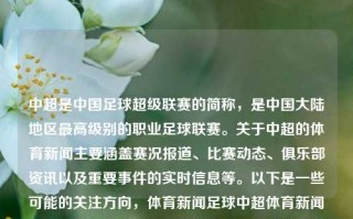 中超是中国足球超级联赛的简称，是中国大陆地区最高级别的职业足球联赛。关于中超的体育新闻主要涵盖赛况报道、比赛动态、俱乐部资讯以及重要事件的实时信息等。以下是一些可能的关注方向，体育新闻足球中超体育新闻足球中超联赛白玉兰，中超联赛，足球盛宴的全方位报道，中超联赛足球盛宴的全方位报道，赛事动态与热点资讯分析