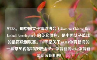 WCBA，即中国女子篮球协会（Womens Chinese Basketball Association）的英文简称，是中国女子篮球的最高级别联赛。以下是关于WCBA体育新闻的一些常见内容和获取途径，体育新闻wcba体育新闻新浪网相柳