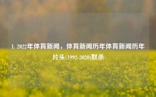 1. 2022年体育新闻，体育新闻历年体育新闻历年片头(1992-2020)默杀