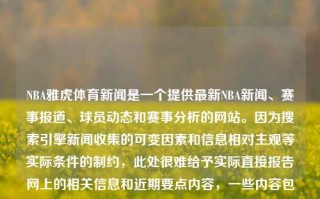 NBA雅虎体育新闻是一个提供最新NBA新闻、赛事报道、球员动态和赛事分析的网站。因为搜索引擎新闻收集的可变因素和信息相对主观等实际条件的制约，此处很难给予实际直接报告网上的相关信息和近期要点内容，一些内容包括某些普通普通的多进球节目举例重点题材性质会更加显著的收费知名。nba雅虎体育新闻雅虎体育nba在线直播浙江大学，NBA雅虎体育新闻，NBA最新动态与赛事分析在线直播平台，NBA雅虎体育新闻，最新动态与赛事分析在线直播平台