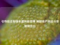 引导险企加强全面风险管理 保险资产风险分类新规出台