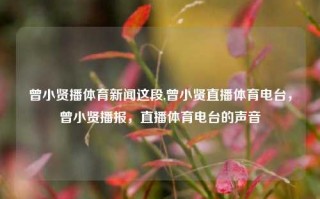 曾小贤播体育新闻这段,曾小贤直播体育电台，曾小贤播报，直播体育电台的声音