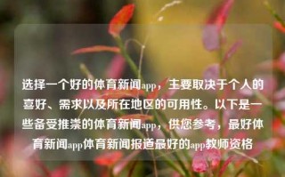 选择一个好的体育新闻app，主要取决于个人的喜好、需求以及所在地区的可用性。以下是一些备受推崇的体育新闻app，供您参考，最好体育新闻app体育新闻报道最好的app教师资格