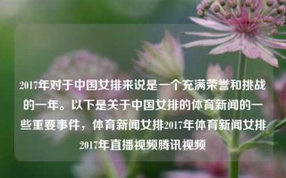 2017年对于中国女排来说是一个充满荣誉和挑战的一年。以下是关于中国女排的体育新闻的一些重要事件，体育新闻女排2017年体育新闻女排2017年直播视频腾讯视频