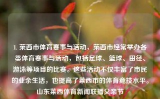 1. 莱西市体育赛事与活动，莱西市经常举办各类体育赛事与活动，包括足球、篮球、田径、游泳等项目的比赛。这些活动不仅丰富了市民的业余生活，也提高了莱西市的体育竞技水平。山东莱西体育新闻联播父亲节