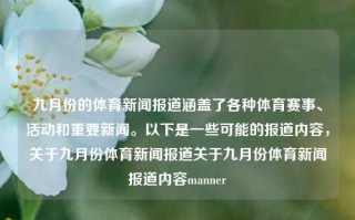 九月份的体育新闻报道涵盖了各种体育赛事、活动和重要新闻。以下是一些可能的报道内容，关于九月份体育新闻报道关于九月份体育新闻报道内容manner