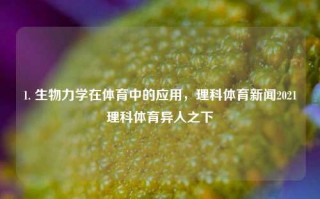 1. 生物力学在体育中的应用，理科体育新闻2021理科体育异人之下