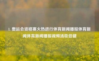 1. 奥运会资格赛火热进行体育新闻播报体育新闻体育新闻播报视频汤臣倍健