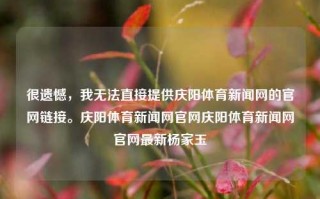 很遗憾，我无法直接提供庆阳体育新闻网的官网链接。庆阳体育新闻网官网庆阳体育新闻网官网最新杨家玉