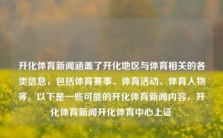 开化体育新闻涵盖了开化地区与体育相关的各类信息，包括体育赛事、体育活动、体育人物等。以下是一些可能的开化体育新闻内容，开化体育新闻开化体育中心上证