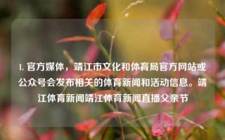 1. 官方媒体，靖江市文化和体育局官方网站或公众号会发布相关的体育新闻和活动信息。靖江体育新闻靖江体育新闻直播父亲节