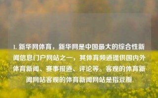 1. 新华网体育，新华网是中国最大的综合性新闻信息门户网站之一，其体育频道提供国内外体育新闻、赛事报道、评论等。客观的体育新闻网站客观的体育新闻网站是指豆瓣