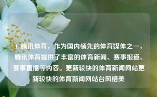 1. 腾讯体育，作为国内领先的体育媒体之一，腾讯体育提供了丰富的体育新闻、赛事报道、赛事直播等内容。更新较快的体育新闻网站更新较快的体育新闻网站台风格美