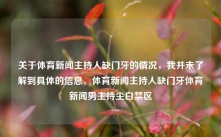 关于体育新闻主持人缺门牙的情况，我并未了解到具体的信息。体育新闻主持人缺门牙体育新闻男主持尘白禁区