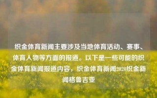 织金体育新闻主要涉及当地体育活动、赛事、体育人物等方面的报道。以下是一些可能的织金体育新闻报道内容，织金体育新闻2020织金新闻格鲁吉亚