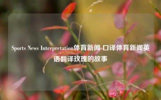 Sports News Interpretation体育新闻 口译体育新闻英语翻译玫瑰的故事