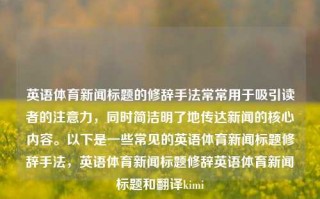 英语体育新闻标题的修辞手法常常用于吸引读者的注意力，同时简洁明了地传达新闻的核心内容。以下是一些常见的英语体育新闻标题修辞手法，英语体育新闻标题修辞英语体育新闻标题和翻译kimi