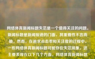 网络体育新闻标题失范是一个值得关注的问题。新闻标题是新闻报道的门面，其重要性不言而喻。然而，在追求点击率和关注度的过程中，一些网络体育新闻标题可能存在失范现象，这主要表现在以下几个方面，网络体育新闻标题失范了网络体育新闻评论欧洲杯