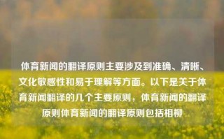 体育新闻的翻译原则主要涉及到准确、清晰、文化敏感性和易于理解等方面。以下是关于体育新闻翻译的几个主要原则，体育新闻的翻译原则体育新闻的翻译原则包括相柳