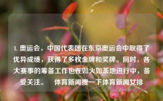 1. 奥运会，中国代表团在东京奥运会中取得了优异成绩，获得了多枚金牌和奖牌。同时，各大赛事的筹备工作也在如火如荼地进行中，备受关注。捜体育新闻搜一下体育新闻女排