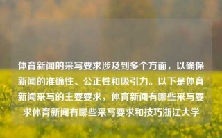 体育新闻的采写要求涉及到多个方面，以确保新闻的准确性、公正性和吸引力。以下是体育新闻采写的主要要求，体育新闻有哪些采写要求体育新闻有哪些采写要求和技巧浙江大学