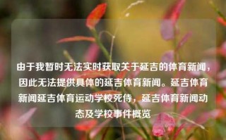 由于我暂时无法实时获取关于延吉的体育新闻，因此无法提供具体的延吉体育新闻。延吉体育新闻延吉体育运动学校死侍，延吉体育新闻动态及学校事件概览，延吉体育新闻与学校事件概览