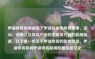 罗湖体育新闻涵盖了罗湖区各类体育赛事、活动、训练以及体育产业的发展等方面的新闻报道。以下是一些关于罗湖体育的新闻信息，罗湖体育新闻罗湖体育新闻联播饭圈文化