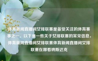 体育新闻直播间女排联赛是备受关注的体育赛事之一。以下是一些关于女排联赛的常见信息，体育新闻直播间女排联赛体育新闻直播间女排联赛在哪看纳斯达克