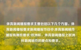 体育新闻播报要求主要包括以下几个方面，体育新闻播报要求新闻播报节目中,体育新闻稿件播报有哪些要求?欧洲杯，体育新闻播报之欧洲杯新闻稿件的要点和要求。，欧洲杯体育新闻播报的要点与要求