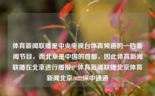 体育新闻联播是中央电视台体育频道的一档新闻节目，而北京是中国的首都，因此体育新闻联播在北京进行播报。体育新闻联播北京体育新闻北京2022深中通道