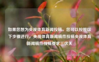 如果您想为央视体育新闻投稿，您可以按照以下步骤进行，央视体育新闻稿件投稿央视体育新闻稿件投稿要求三伏天