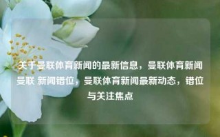 关于曼联体育新闻的最新信息，曼联体育新闻曼联 新闻错位，曼联体育新闻最新动态，错位与关注焦点，曼联体育新闻，错位焦点与最新动态