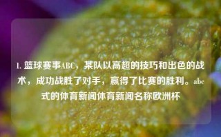 1. 篮球赛事ABC，某队以高超的技巧和出色的战术，成功战胜了对手，赢得了比赛的胜利。abc式的体育新闻体育新闻名称欧洲杯