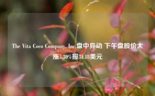 The Vita Coco Company, Inc.盘中异动 下午盘股价大涨5.30%报31.18美元