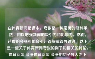 在体育新闻报道中，夸张是一种常见的修辞手法，用以增强新闻的吸引力和影响力。然而，过度的夸张可能会引起误解或误导读者。以下是一些关于体育新闻夸张的例子和相关的讨论，体育新闻 夸张体育新闻 夸张的句子异人之下